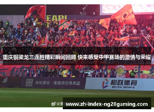 重庆铜梁龙三连胜精彩瞬间回顾 快来感受中甲赛场的激情与荣耀 重庆铜梁龙三连胜精彩瞬间回顾 快来感受中甲赛场的激情与荣耀