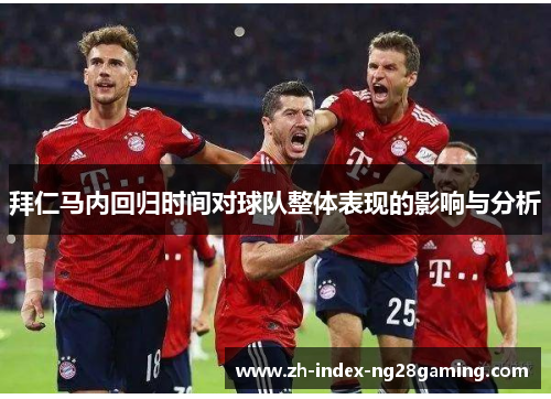 拜仁马内回归时间对球队整体表现的影响与分析