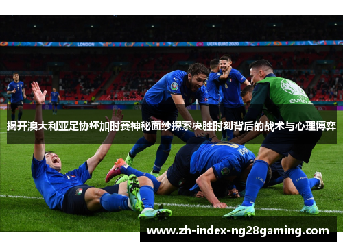 揭开澳大利亚足协杯加时赛神秘面纱探索决胜时刻背后的战术与心理博弈