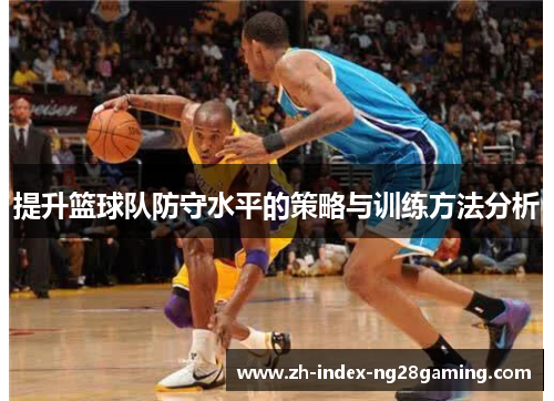 提升篮球队防守水平的策略与训练方法分析