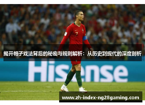 揭开帽子戏法背后的秘密与规则解析：从历史到现代的深度剖析