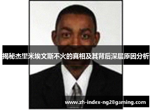 揭秘杰里米埃文斯不火的真相及其背后深层原因分析