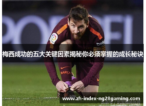 梅西成功的五大关键因素揭秘你必须掌握的成长秘诀